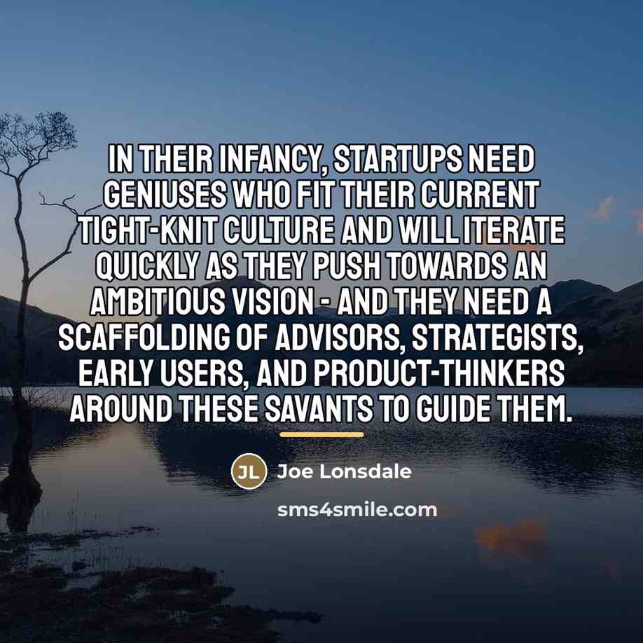 “In their infancy, startups need geniuses who fit their current…” quote by Joe Lonsdale