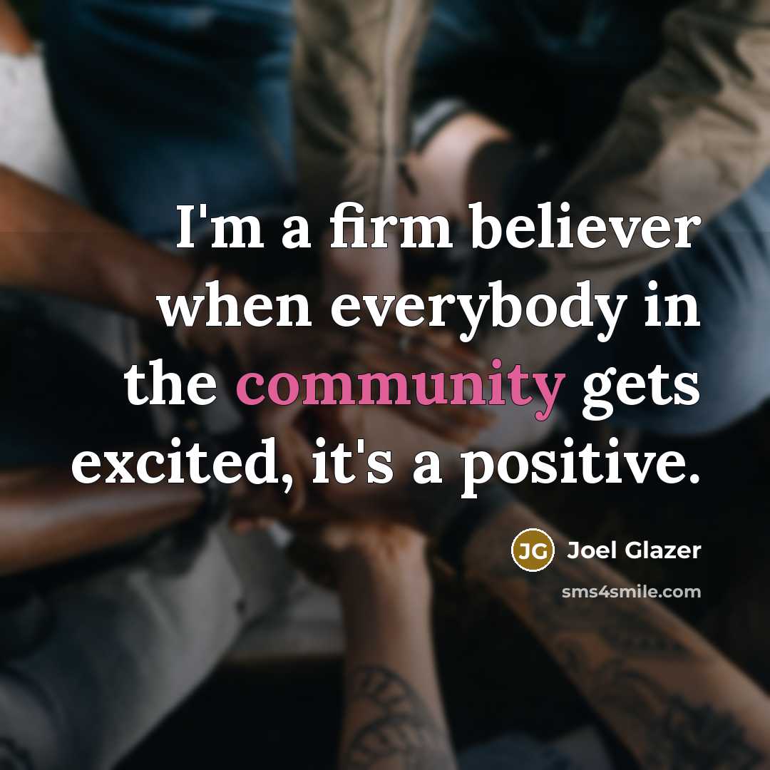 “I'm a firm believer when everybody in the community gets…” quote by Joel Glazer