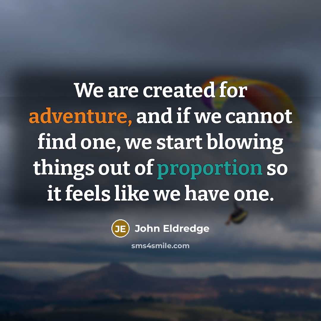 “We are created for adventure, and if we cannot find…” quote by John Eldredge