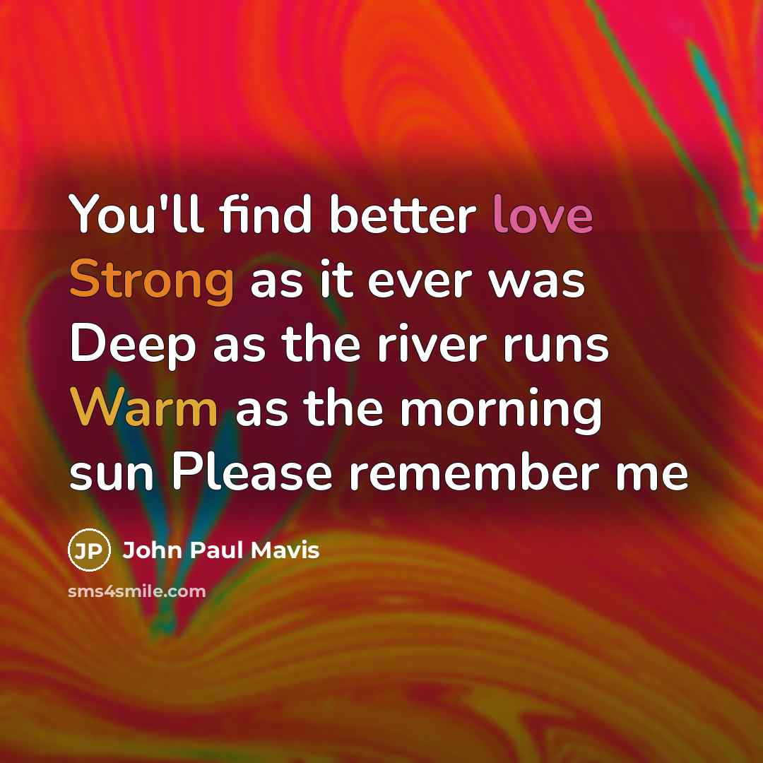 “You'll find better love Strong as it ever was Deep…” quote by John Paul Mavis