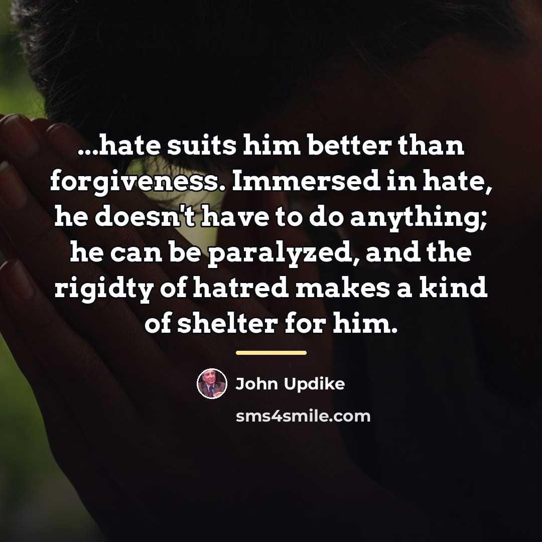 “...hate suits him better than forgiveness. Immersed in hate, he…” quote by John Updike