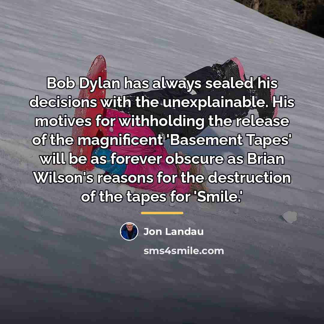 “Bob Dylan has always sealed his decisions with the unexplainable.…” quote by Jon Landau