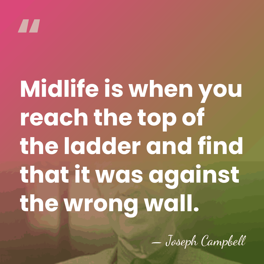 Midlife is when you reach the top of the ladder and find&hellip; - Joseph Campbell