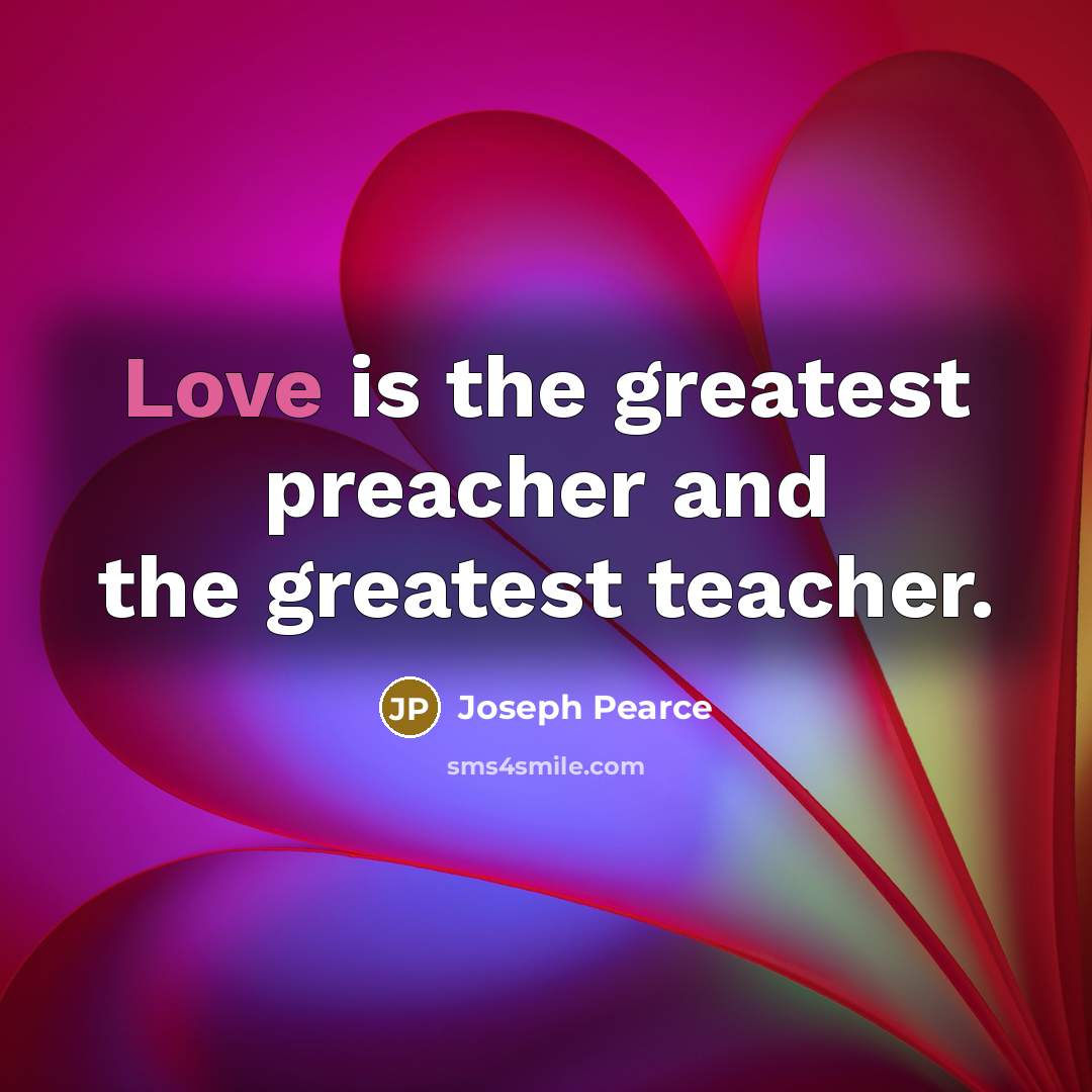 “Love is the greatest preacher and the greatest teacher.…” quote by Joseph Pearce