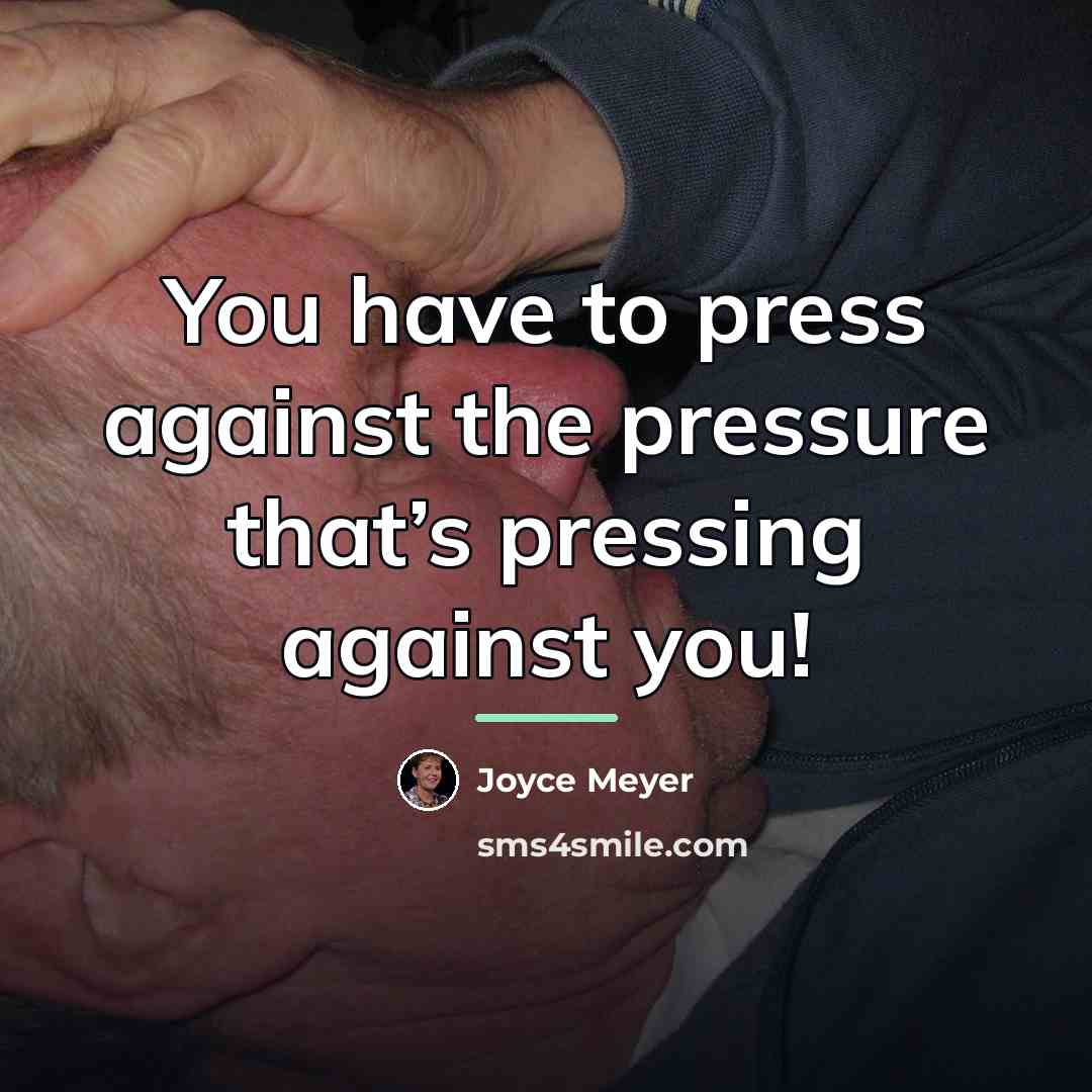 “You have to press against the pressure that’s pressing against…” quote by Joyce Meyer