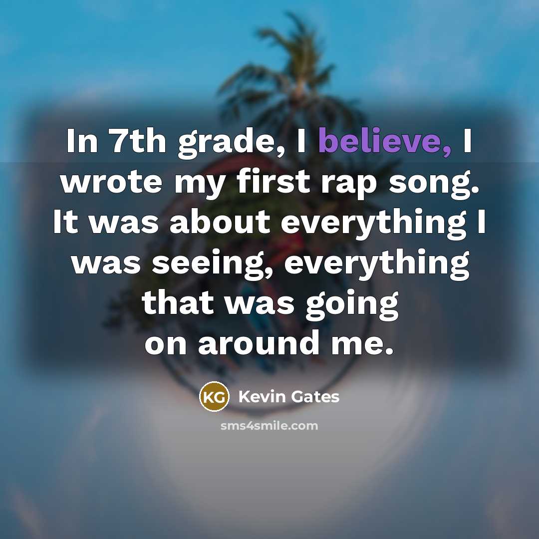 “In 7th grade, I believe, I wrote my first rap…” quote by Kevin Gates