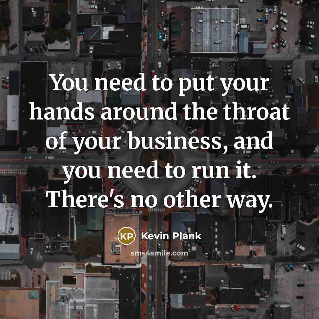 “You need to put your hands around the throat of…” quote by Kevin Plank