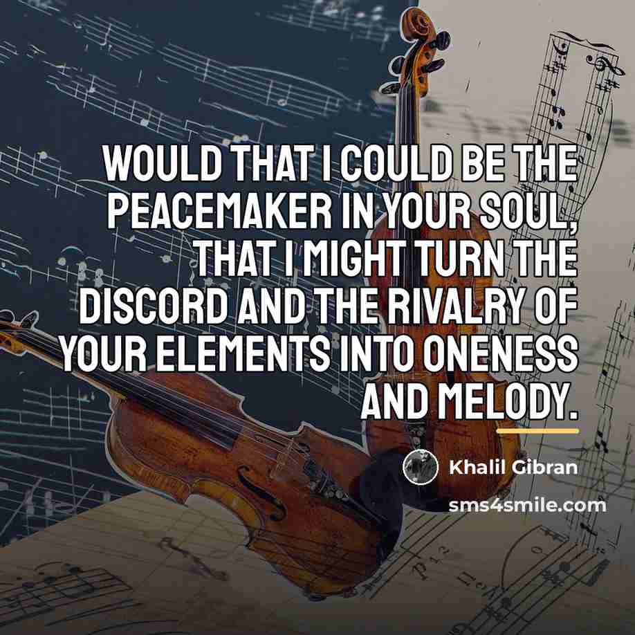“Would that I could be the peacemaker in your soul,…” quote by Khalil Gibran