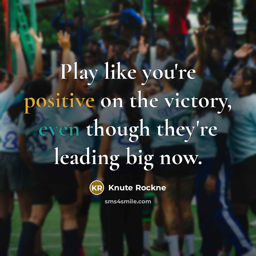 “Play like you're positive on the victory, even though they're…” quote by Knute Rockne
