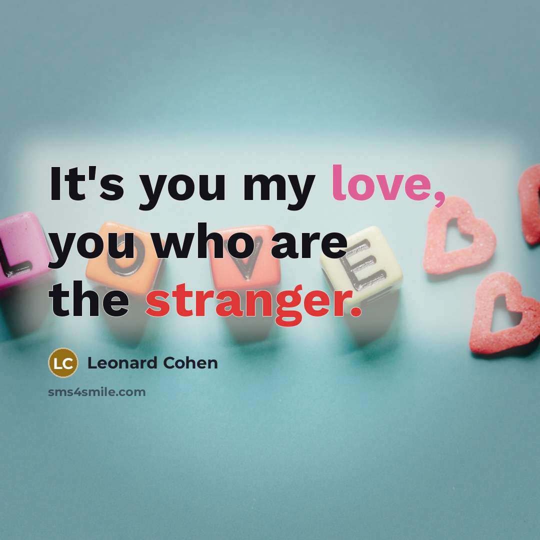 “It's you my love, you who are the stranger.…” quote by Leonard Cohen