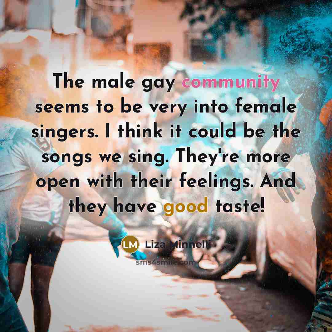“The male gay community seems to be very into female…” quote by Liza Minnelli