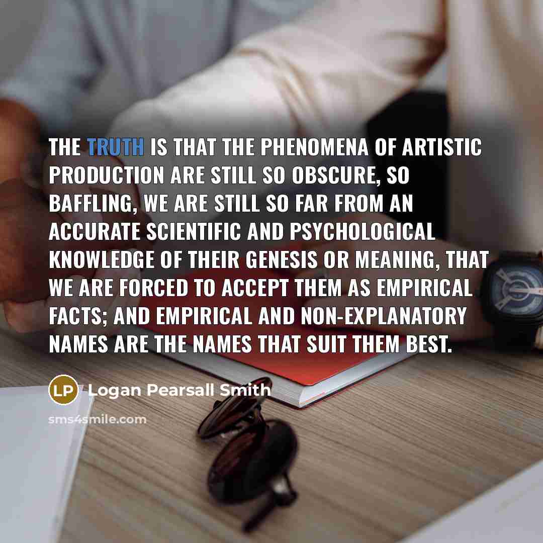 “The truth is that the phenomena of artistic production are…” quote by Logan Pearsall Smith