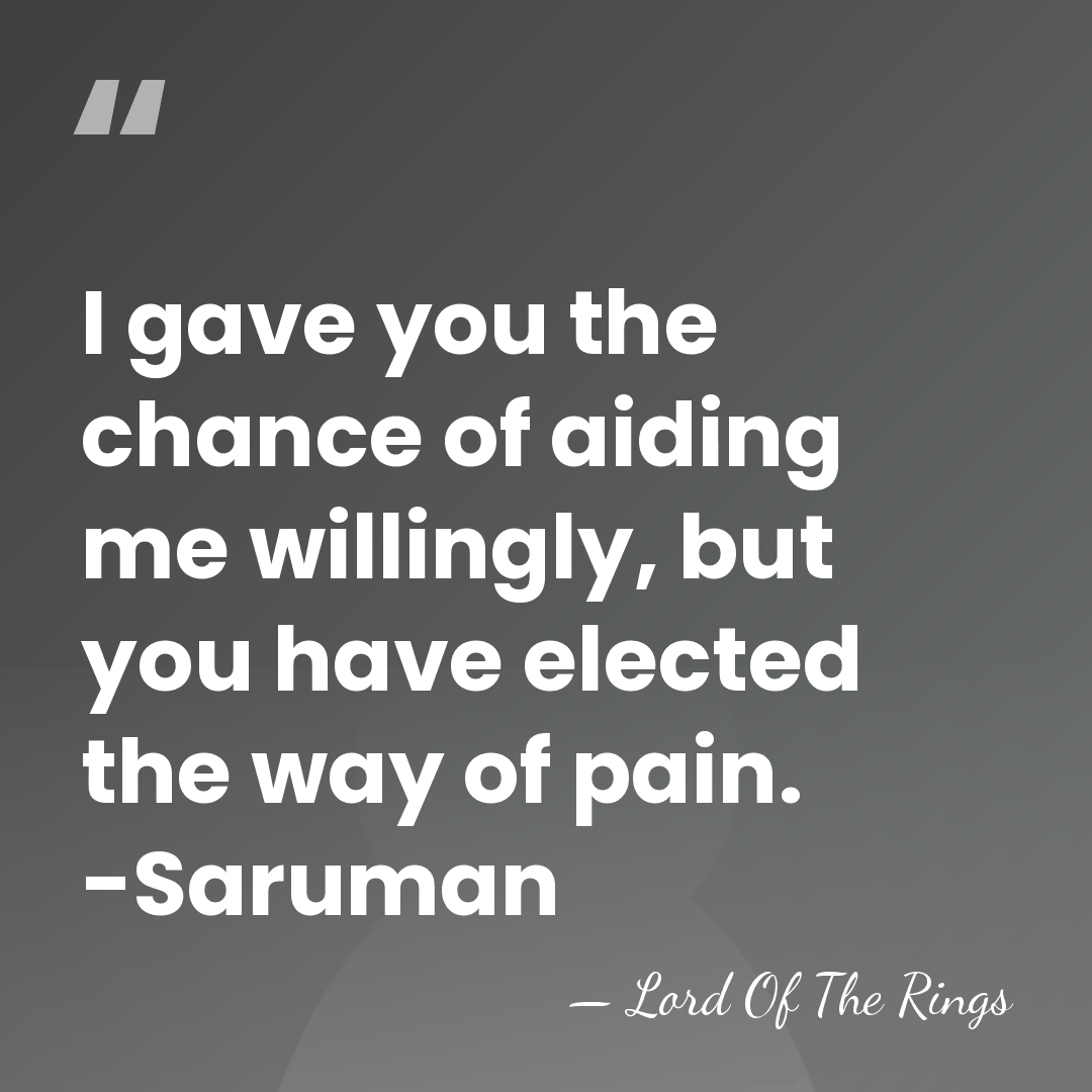 I gave you the chance of aiding me willingly, but you have&hellip; - Lord Of The Rings