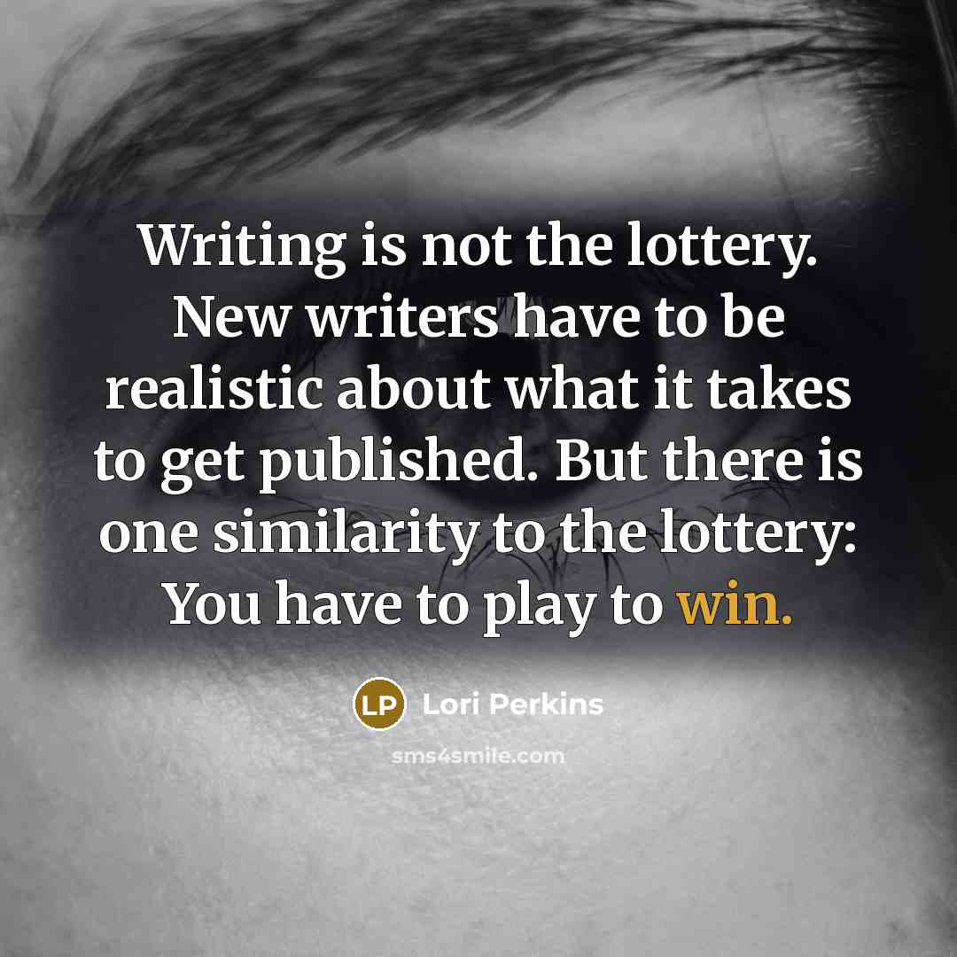 “Writing is not the lottery. New writers have to be…” quote by Lori Perkins