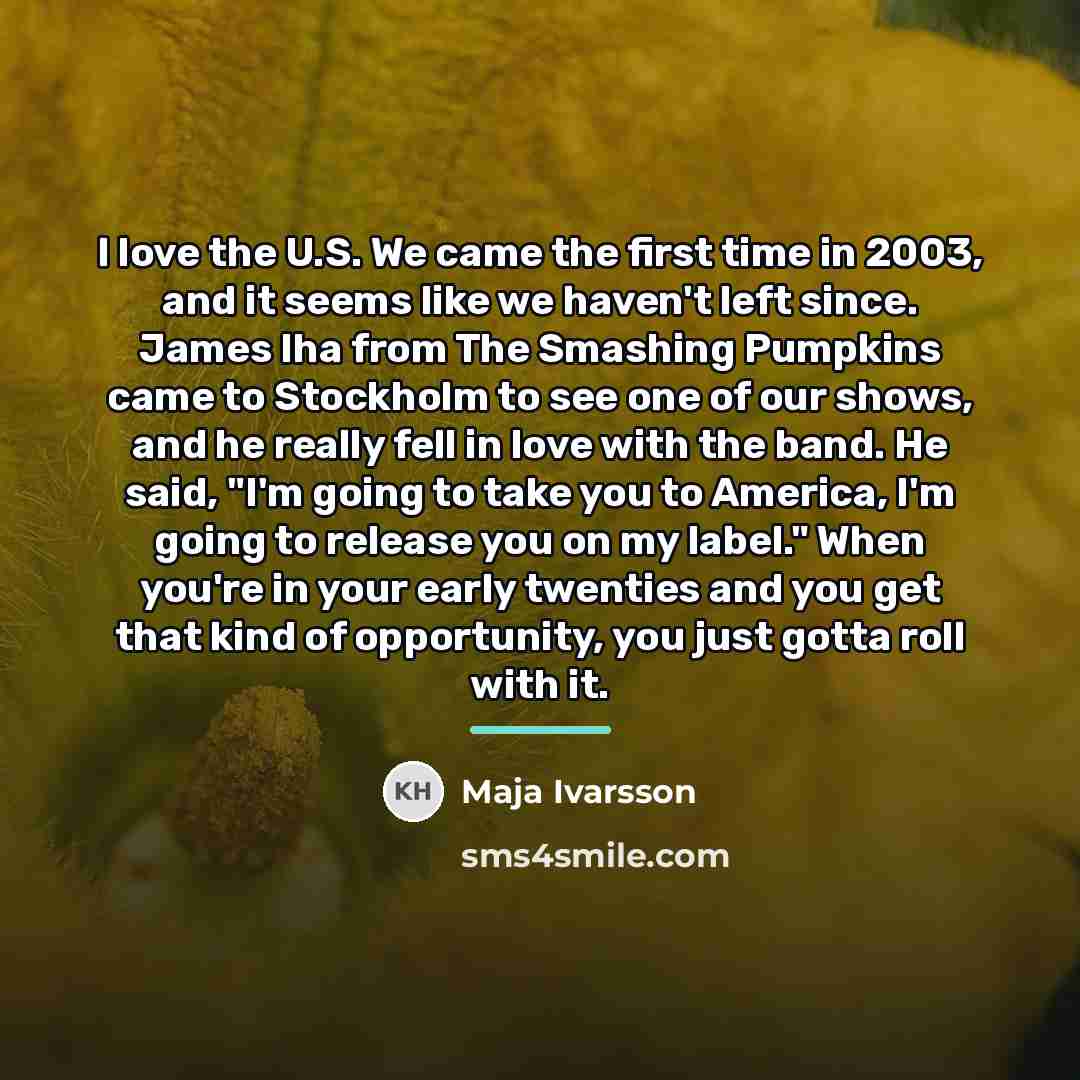 “I love the U.S. We came the first time in…” quote by Maja Ivarsson