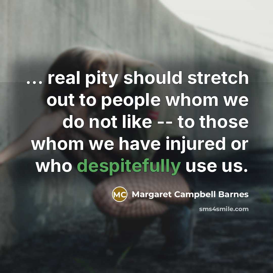 “... real pity should stretch out to people whom we…” quote by Margaret Campbell Barnes