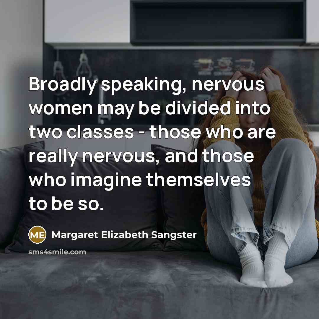 “Broadly speaking, nervous women may be divided into two classes…” quote by Margaret Elizabeth Sangster