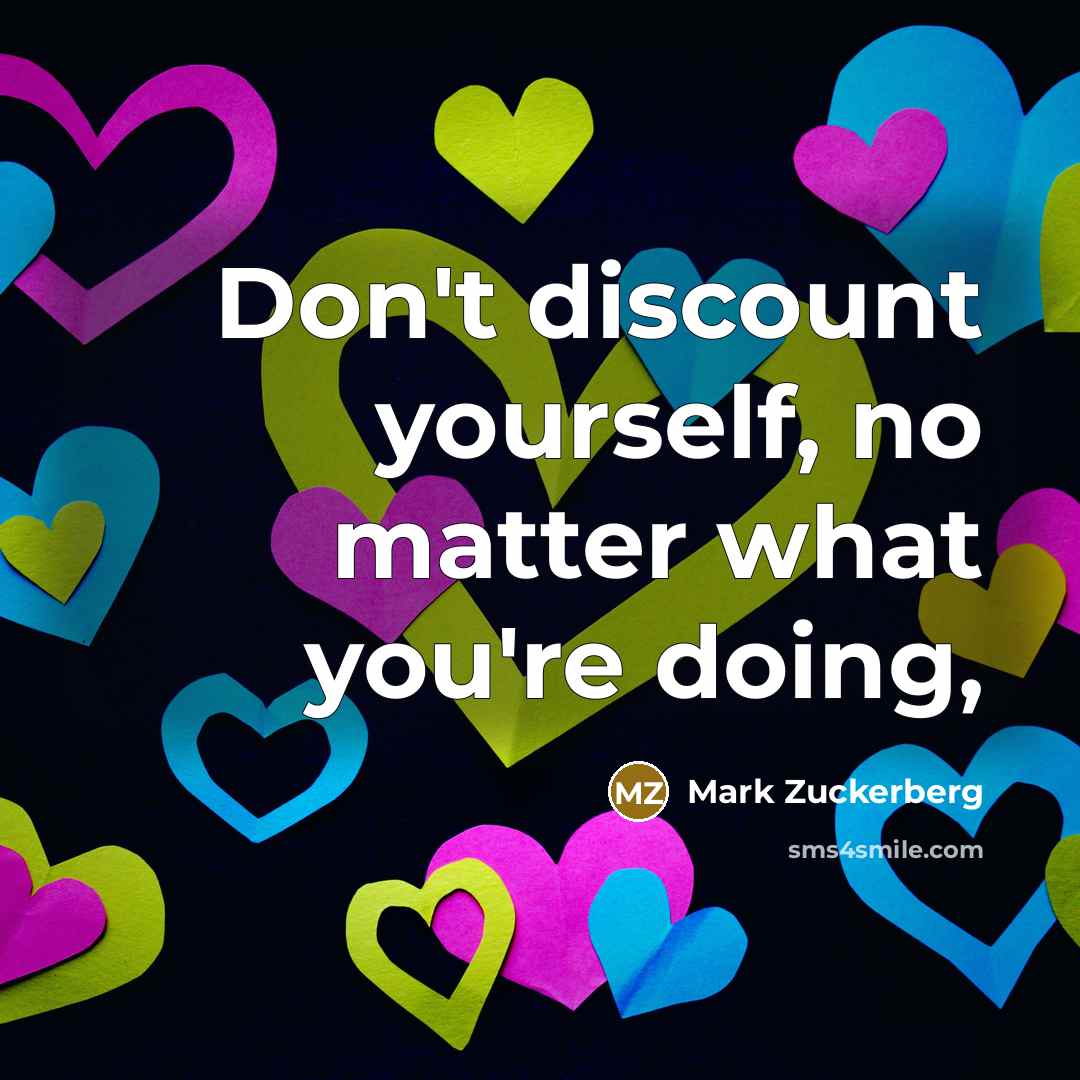 “Don't discount yourself, no matter what you're doing,” quote by Mark Zuckerberg