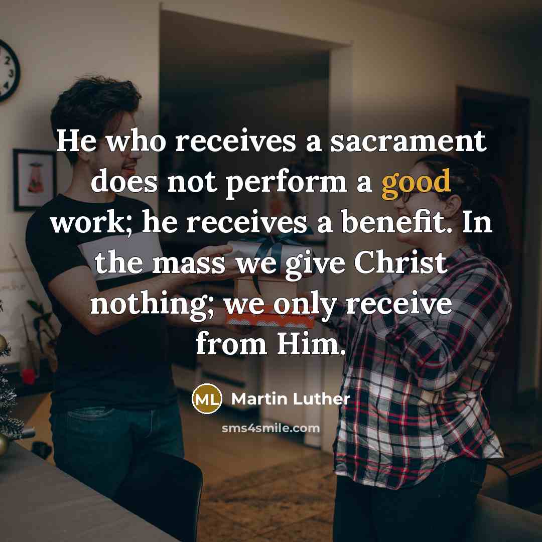 “He who receives a sacrament does not perform a good…” quote by Martin Luther