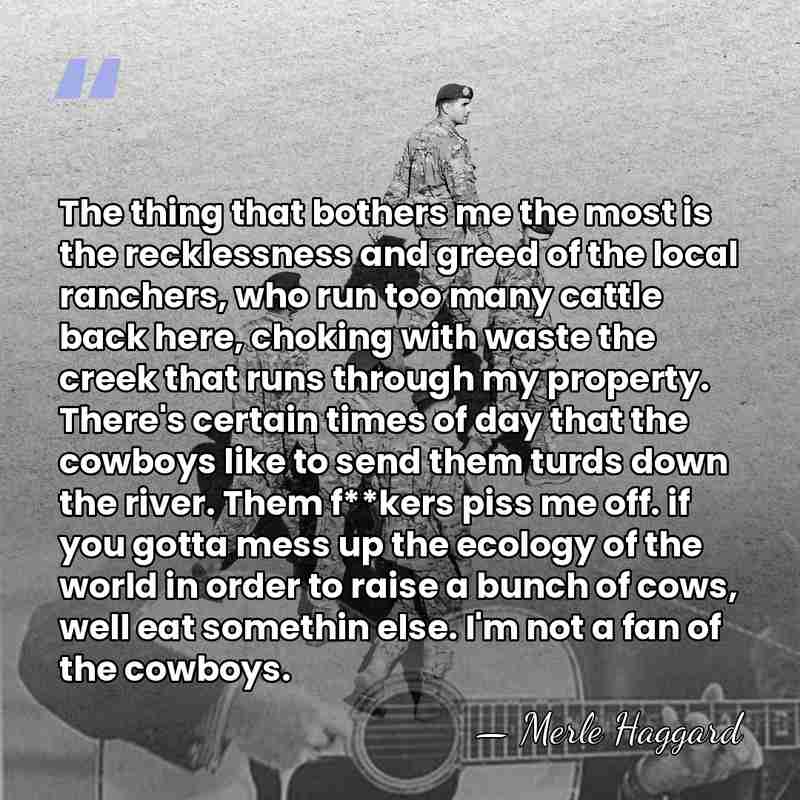 The thing that bothers me the most is the recklessness and greed&hellip; - Merle Haggard