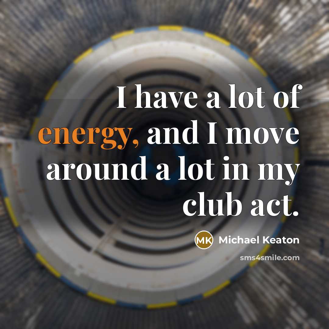 “I have a lot of energy, and I move around…” quote by Michael Keaton