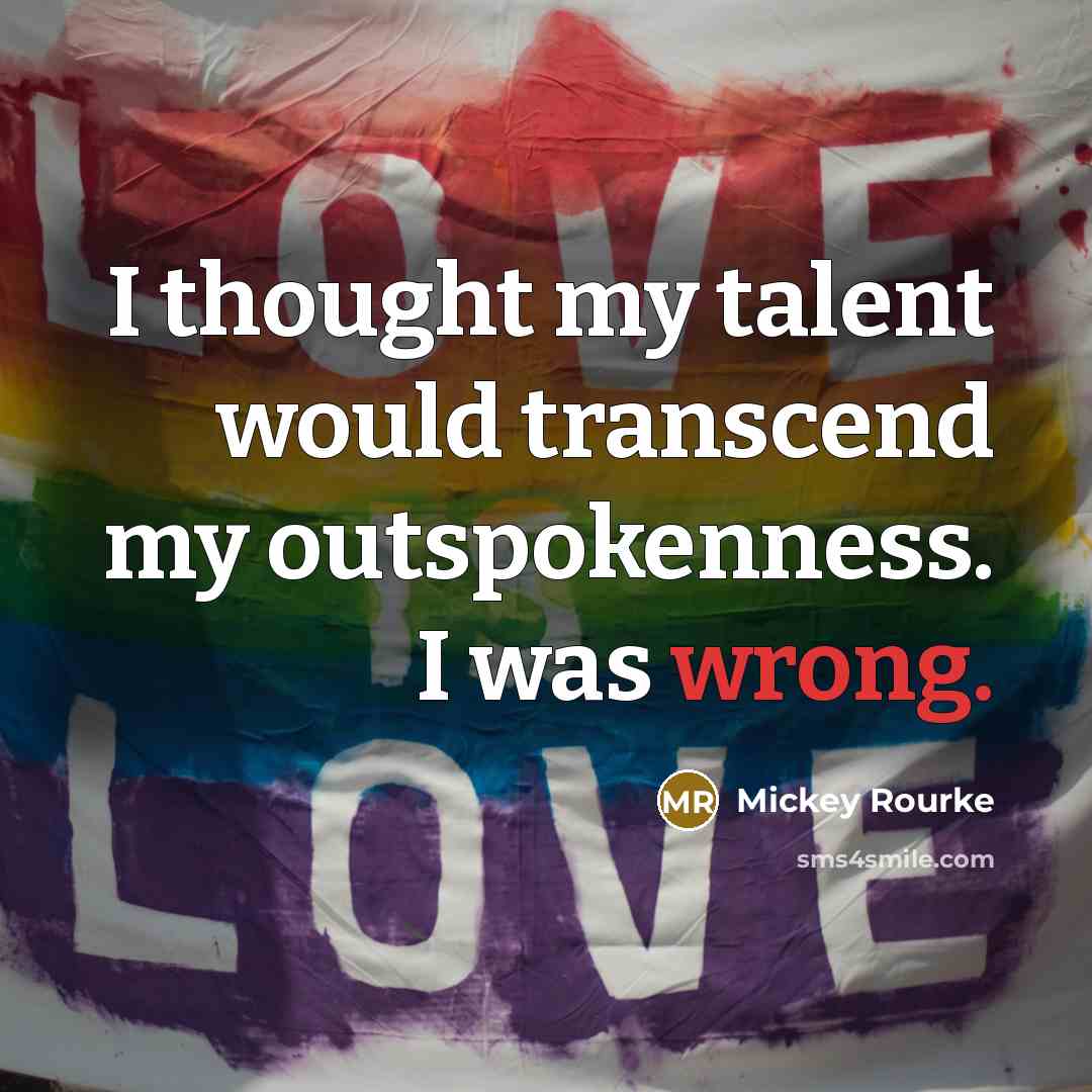 “I thought my talent would transcend my outspokenness. I was…” quote by Mickey Rourke
