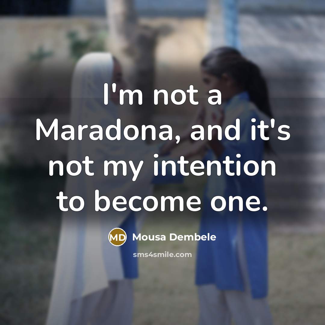 “I'm not a Maradona, and it's not my intention to…” quote by Mousa Dembele