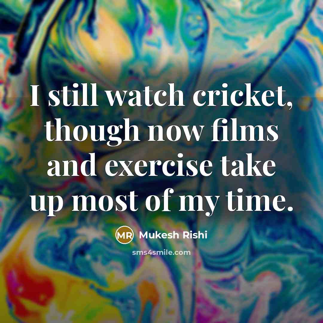 “I still watch cricket, though now films and exercise take…” quote by Mukesh Rishi