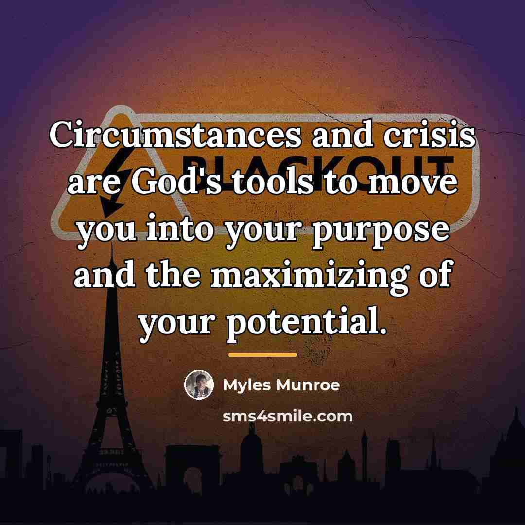“Circumstances and crisis are God's tools to move you into…” quote by Myles Munroe