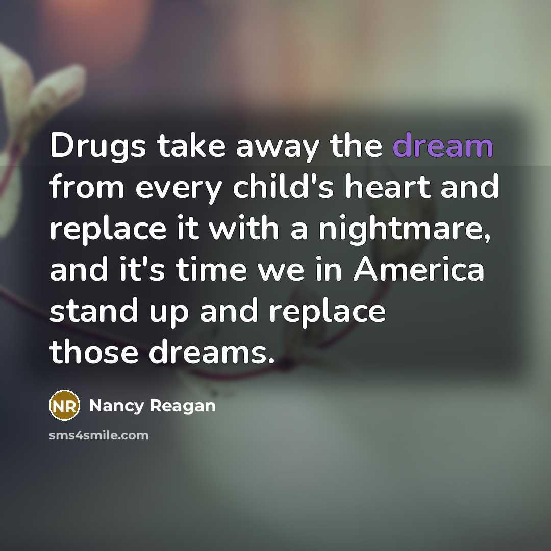 “Drugs take away the dream from every child's heart and…” quote by Nancy Reagan