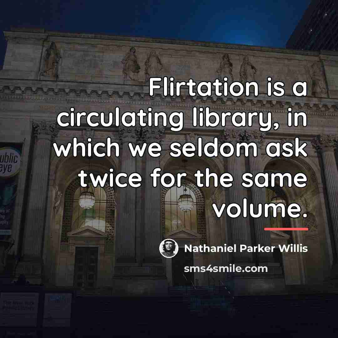 “Flirtation is a circulating library, in which we seldom ask…” quote by Nathaniel Parker Willis