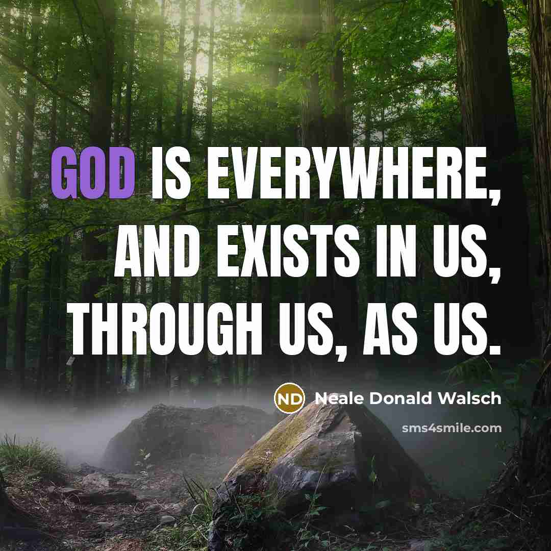 “God is everywhere, and exists in us, through us, as…” quote by Neale Donald Walsch