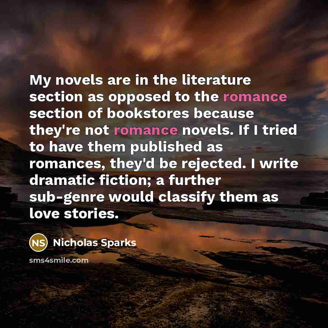 “My novels are in the literature section as opposed to…” quote by Nicholas Sparks