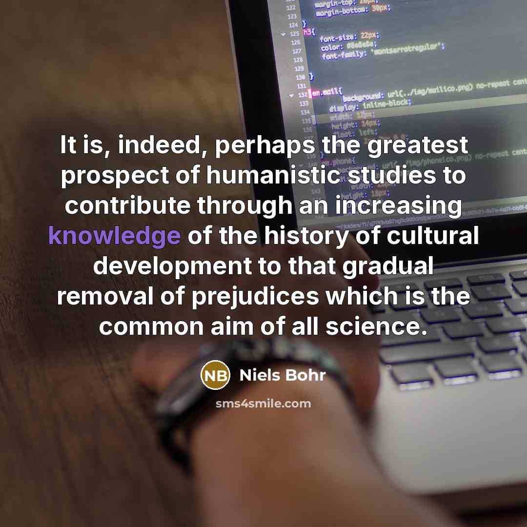 “It is, indeed, perhaps the greatest prospect of humanistic studies…” quote by Niels Bohr