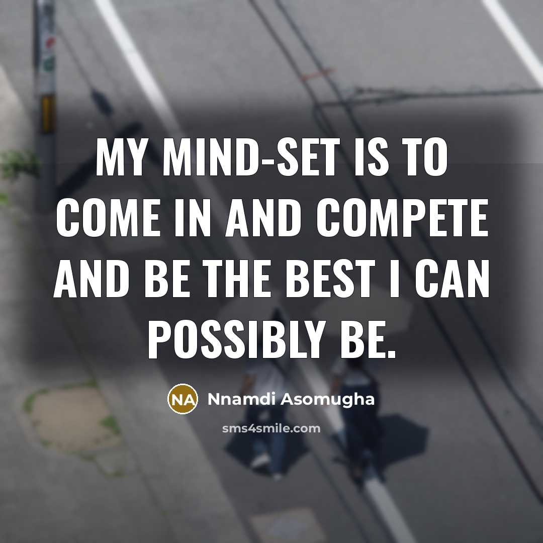 “My mind-set is to come in and compete and be…” quote by Nnamdi Asomugha