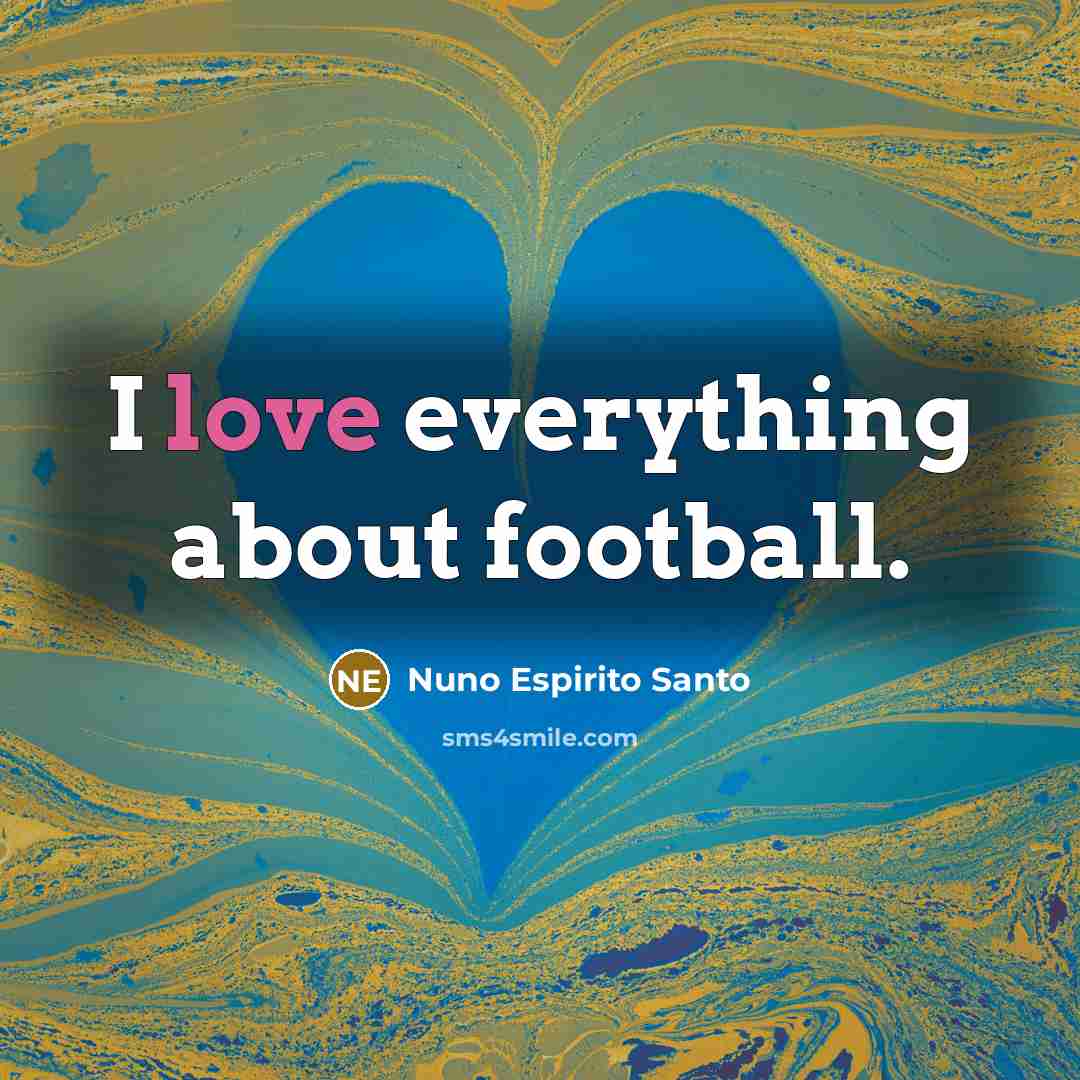 “I love everything about football.…” quote by Nuno Espirito Santo