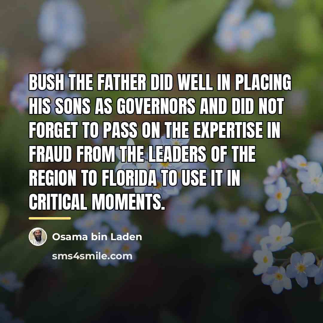 “Bush the father did well in placing his sons as…” quote by Osama bin Laden