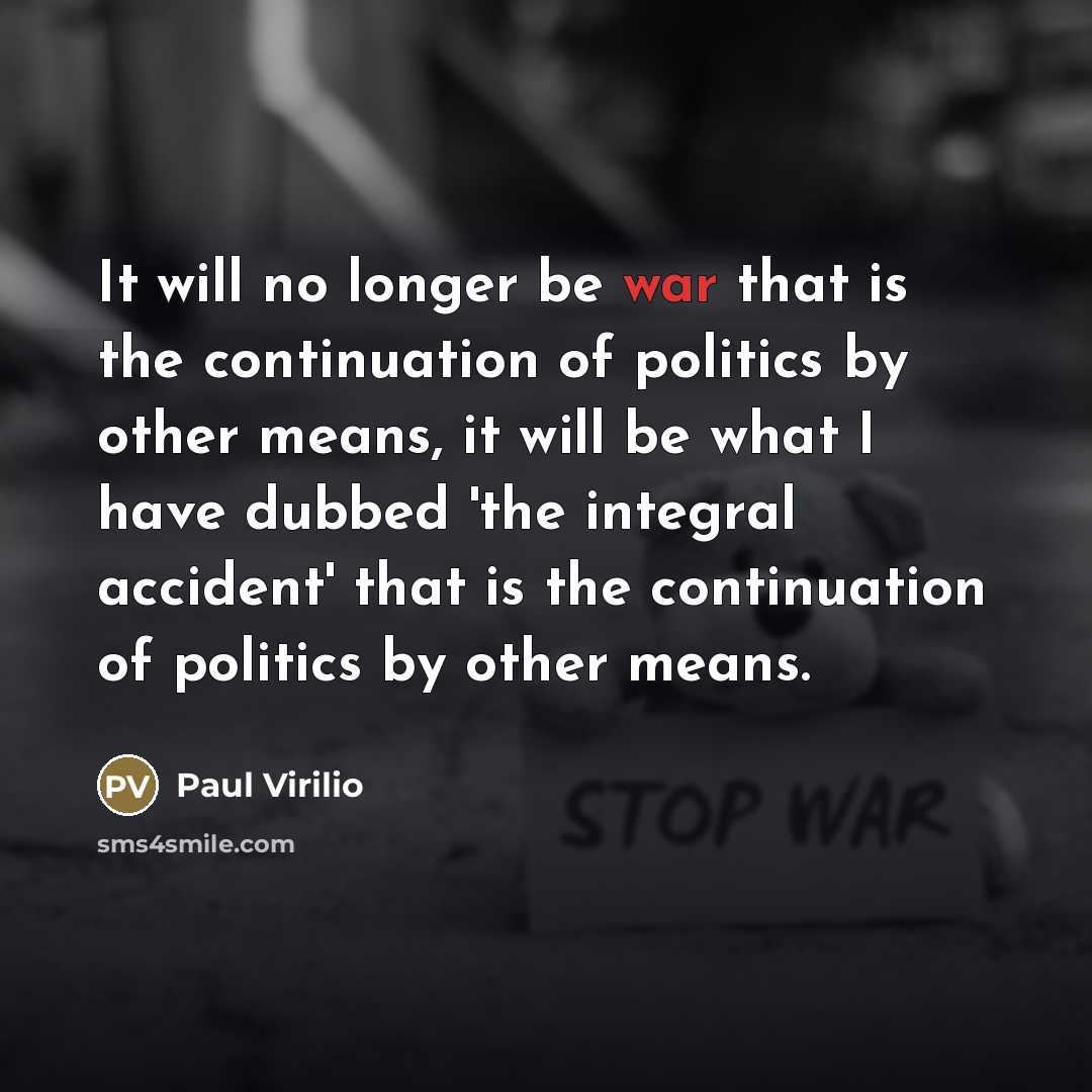 “It will no longer be war that is the continuation…” quote by Paul Virilio