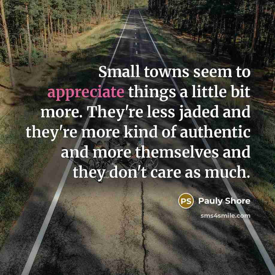 “Small towns seem to appreciate things a little bit more.…” quote by Pauly Shore