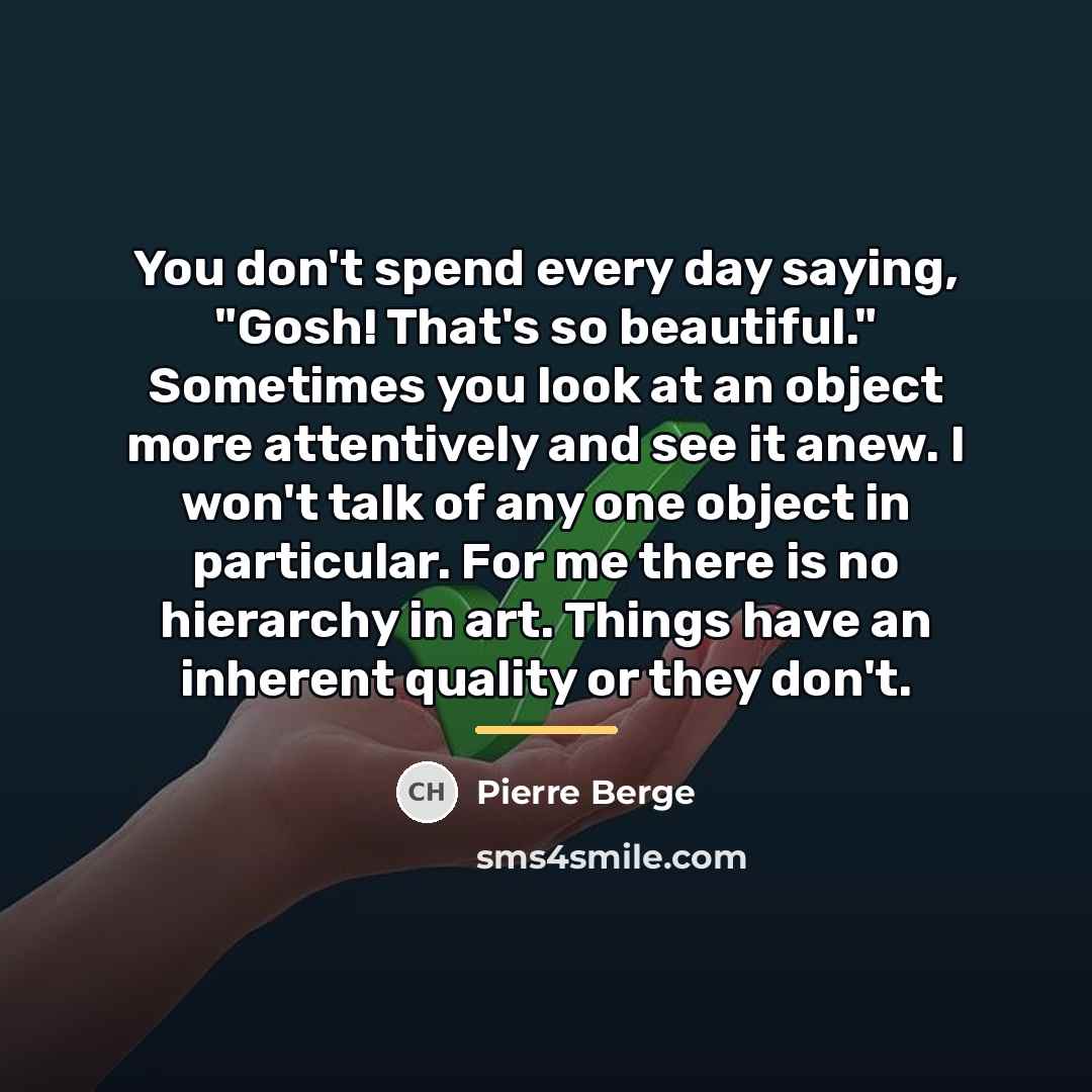 “You don't spend every day saying, "Gosh! That's so beautiful."…” quote by Pierre Berge