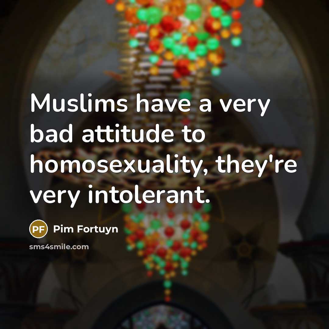 “Muslims have a very bad attitude to homosexuality, they're very…” quote by Pim Fortuyn
