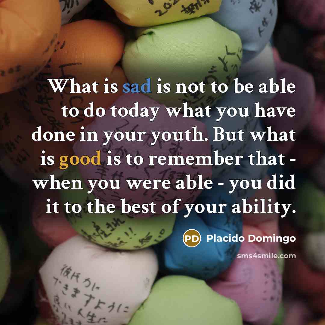 “What is sad is not to be able to do…” quote by Placido Domingo