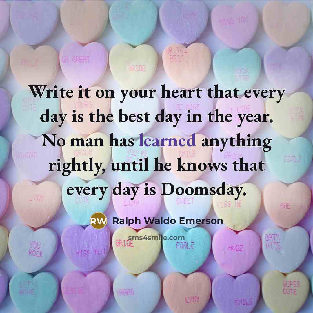 “Write it on your heart that every day is the…” quote by Ralph Waldo Emerson