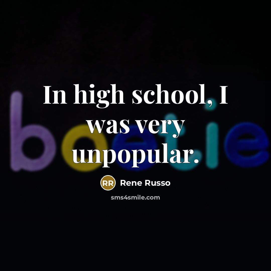 “In high school, I was very unpopular.…” quote by Rene Russo
