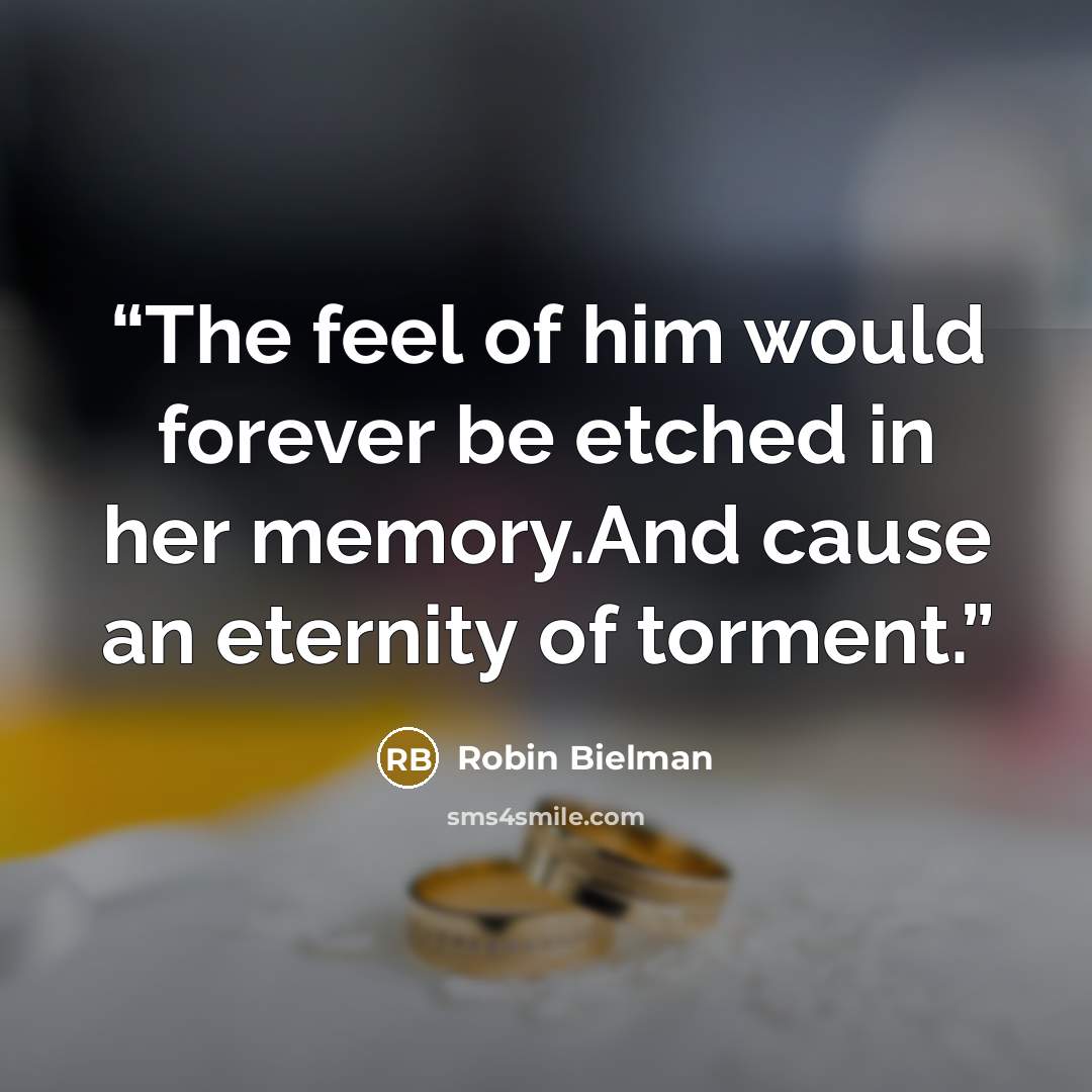 “The feel of him would forever be etched in her memory.And cause an eternity of torment.” quote by Robin Bielman