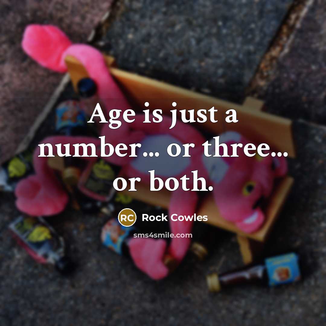 “Age is just a number... or three... or both.…” quote by Rock Cowles
