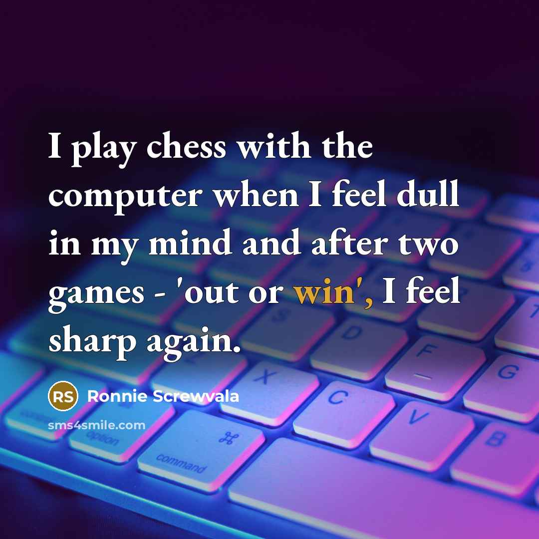 “I play chess with the computer when I feel dull…” quote by Ronnie Screwvala