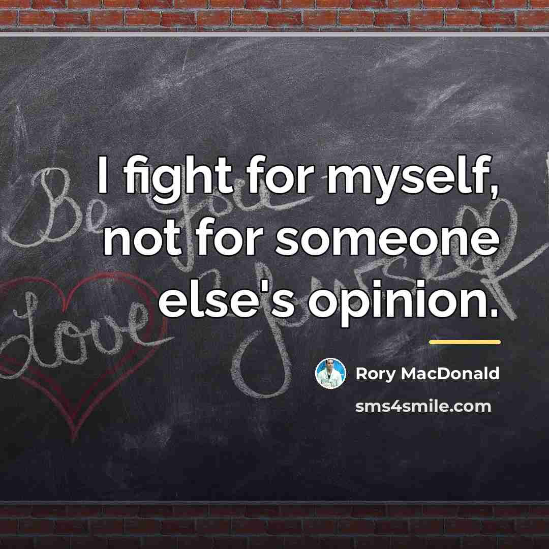 “I fight for myself, not for someone else's opinion.…” quote by Rory MacDonald