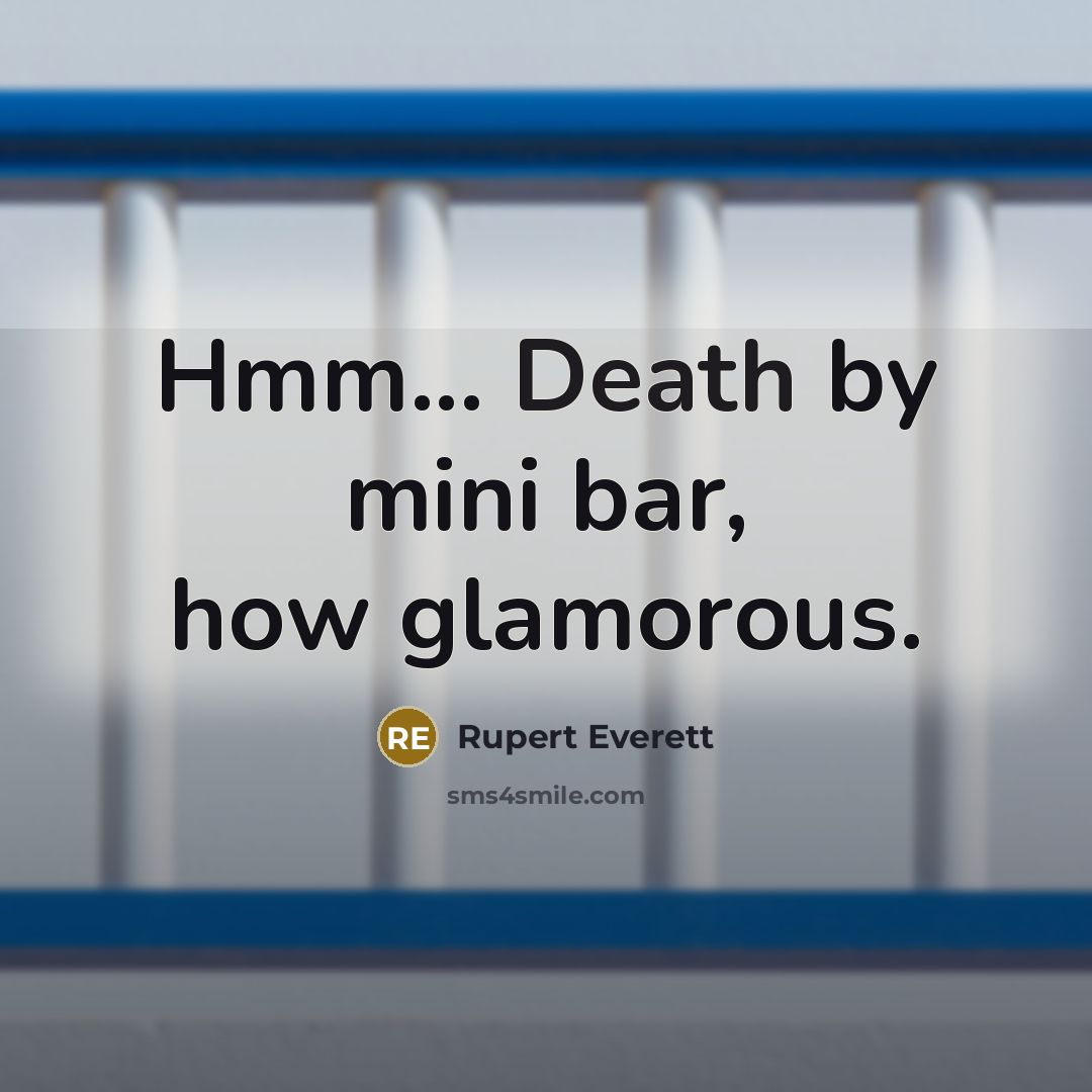 “Hmm... Death by mini bar, how glamorous.…” quote by Rupert Everett