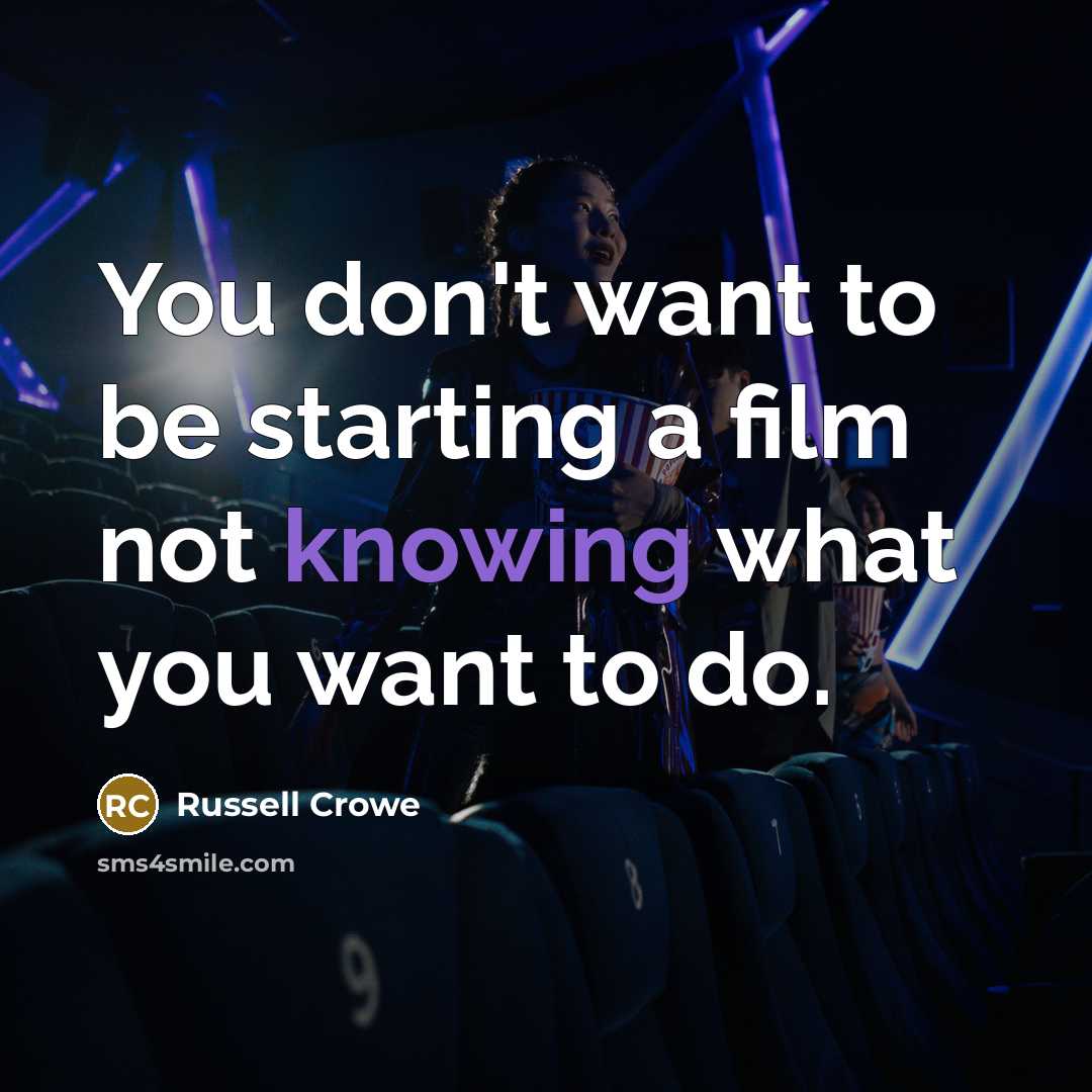 “You don't want to be starting a film not knowing…” quote by Russell Crowe